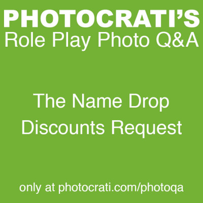Role Play Photo Q&A: The Name Drop Discounts Request